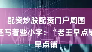 配资炒股配资门户周围还写着些小字：“老王早点铺