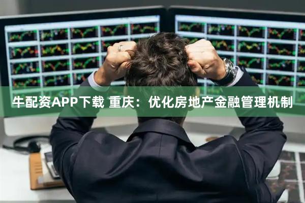 牛配资APP下载 重庆：优化房地产金融管理机制